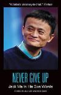 Image of Never Give Up : Jack Ma In His Own Words